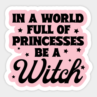 In A World Full Of Princesses Be A Witch Sticker